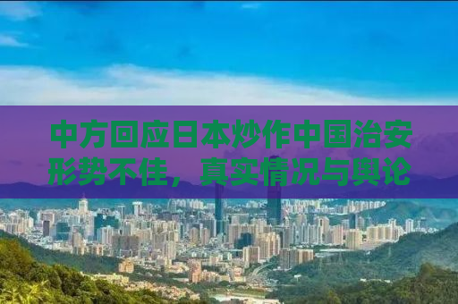 中方回应日本炒作中国治安形势不佳，真实情况与舆论的误导