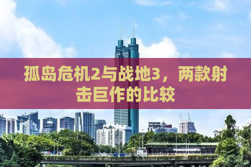 孤岛危机2与战地3，两款射击巨作的比较