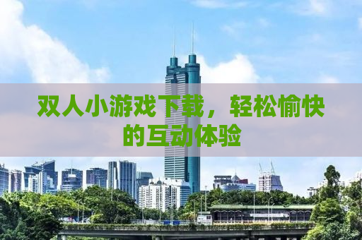 双人小游戏下载，轻松愉快的互动体验