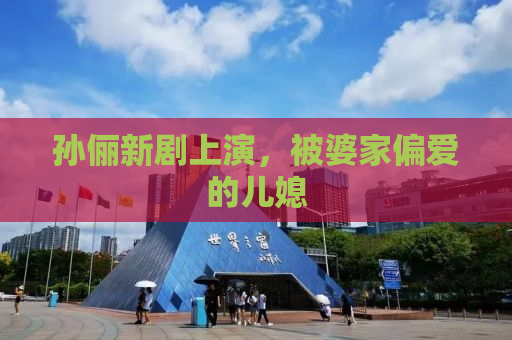 孙俪新剧上演，被婆家偏爱的儿媳