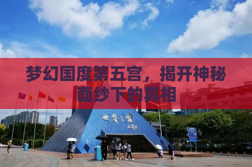 梦幻国度第五宫，揭开神秘面纱下的真相
