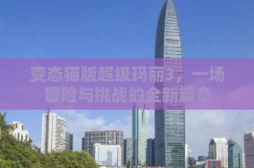 变态猫版超级玛丽3，一场冒险与挑战的全新篇章