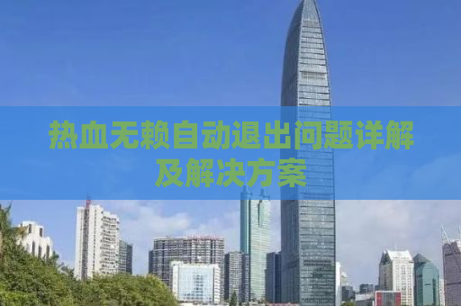 热血无赖自动退出问题详解及解决方案