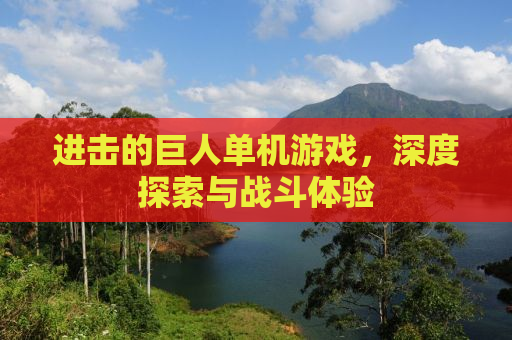 进击的巨人单机游戏，深度探索与战斗体验