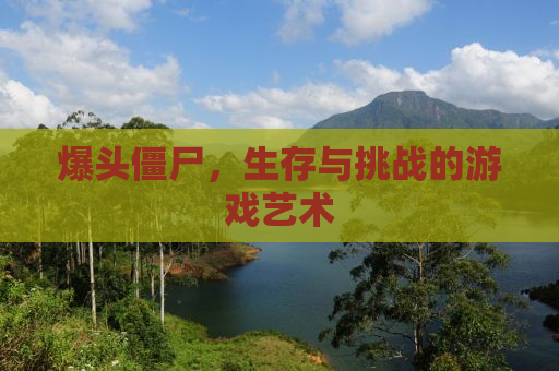 爆头僵尸，生存与挑战的游戏艺术
