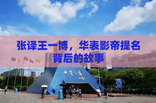 张译王一博，华表影帝提名背后的故事