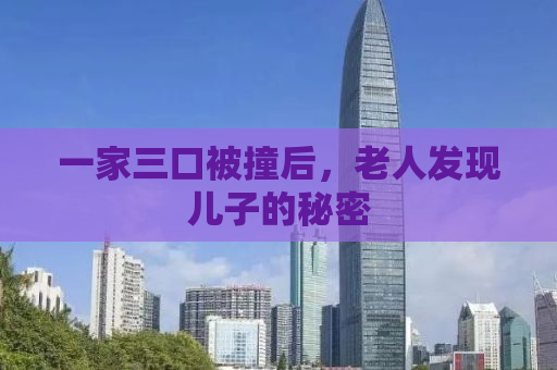 一家三口被撞后，老人发现儿子的秘密