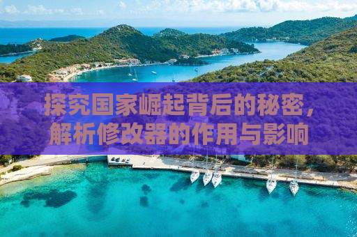 探究国家崛起背后的秘密，解析修改器的作用与影响