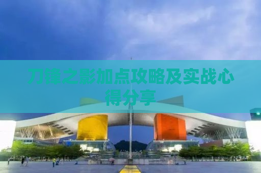刀锋之影加点攻略及实战心得分享