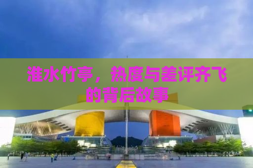 淮水竹亭，热度与差评齐飞的背后故事