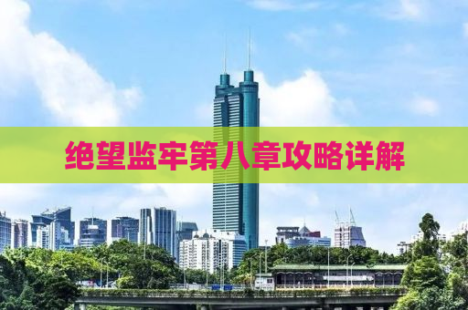 绝望监牢第八章攻略详解