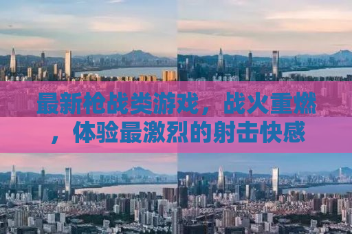 最新枪战类游戏，战火重燃，体验最激烈的射击快感