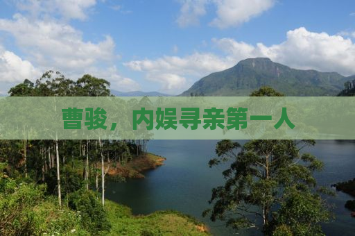 曹骏，内娱寻亲第一人