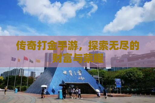 传奇打金手游，探索无尽的财富与荣耀
