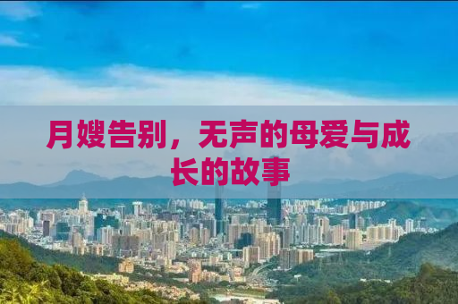 月嫂告别，无声的母爱与成长的故事
