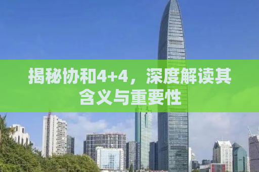 揭秘协和4+4，深度解读其含义与重要性