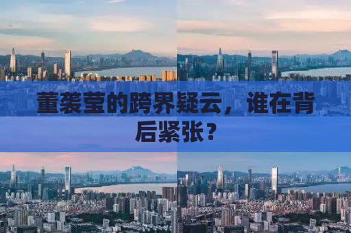 董袭莹的跨界疑云，谁在背后紧张？