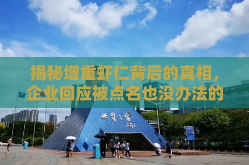 揭秘增重虾仁背后的真相，企业回应被点名也没办法的背后真相