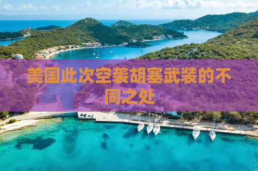 美国此次空袭胡塞武装的不同之处