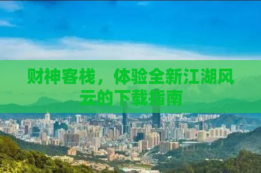 财神客栈，体验全新江湖风云的下载指南
