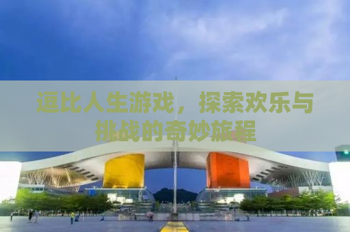 逗比人生游戏，探索欢乐与挑战的奇妙旅程