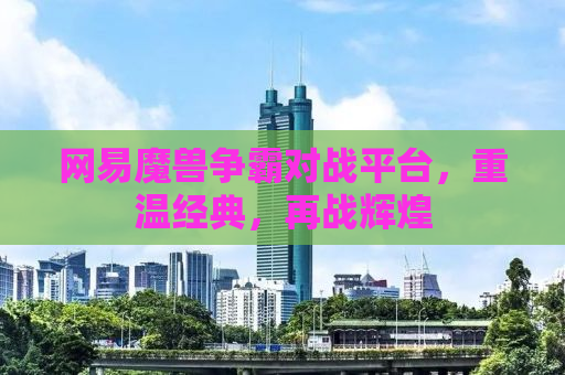 网易魔兽争霸对战平台，重温经典，再战辉煌