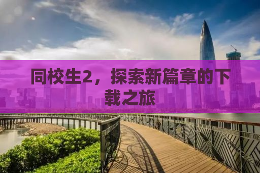 同校生2，探索新篇章的下载之旅
