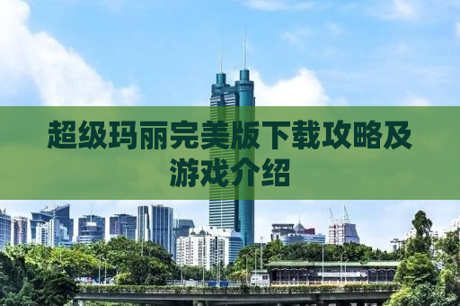 超级玛丽完美版下载攻略及游戏介绍