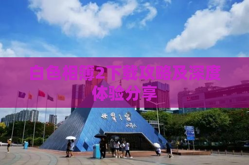 白色相簿2下载攻略及深度体验分享