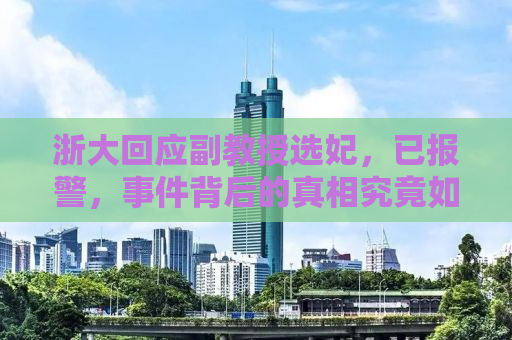 浙大回应副教授选妃，已报警，事件背后的真相究竟如何？