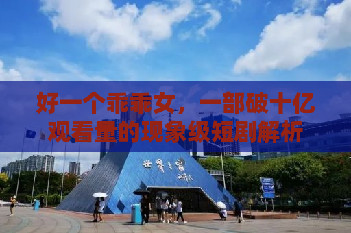 好一个乖乖女，一部破十亿观看量的现象级短剧解析