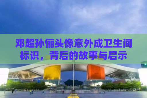 邓超孙俪头像意外成卫生间标识，背后的故事与启示
