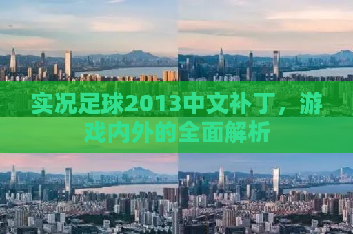 实况足球2013中文补丁，游戏内外的全面解析