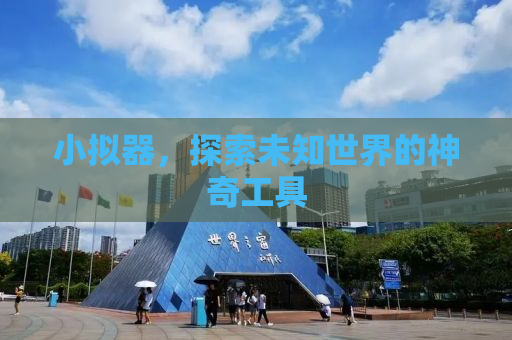 小拟器，探索未知世界的神奇工具