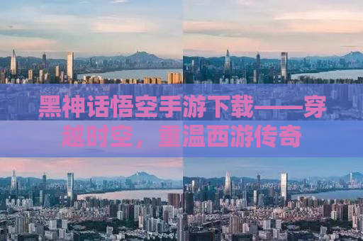 黑神话悟空手游下载——穿越时空，重温西游传奇