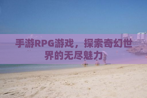 手游RPG游戏，探索奇幻世界的无尽魅力