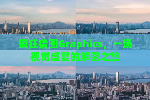 疯狂猜图Graphics，一场视觉盛宴的解密之旅