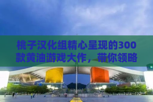 桃子汉化组精心呈现的300款黄油游戏大作，带你领略不一样的游戏世界！