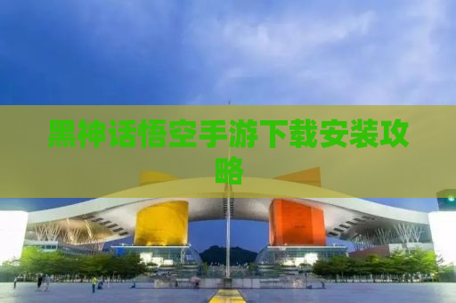 黑神话悟空手游下载安装攻略