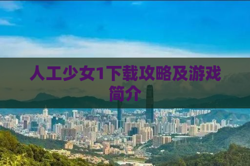人工少女1下载攻略及游戏简介