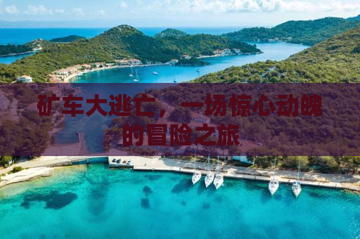 矿车大逃亡，一场惊心动魄的冒险之旅