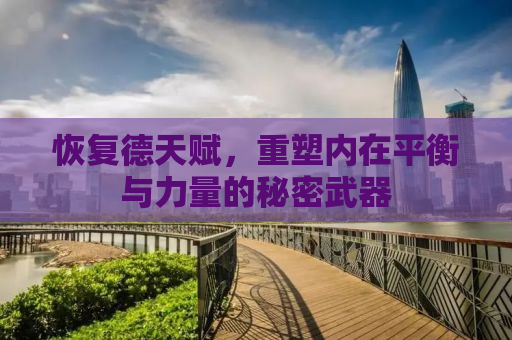 恢复德天赋，重塑内在平衡与力量的秘密武器